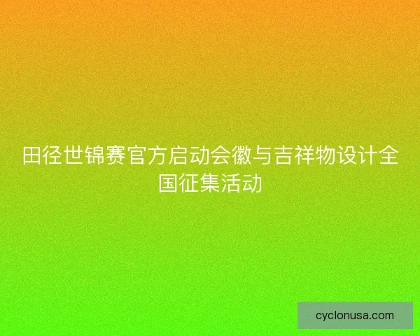 田径世锦赛官方启动会徽与吉祥物设计全国征集活动