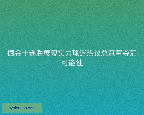 掘金十连胜展现实力球迷热议总冠军夺冠可能性 掘金十连胜展现实力球迷热议总冠军夺冠可能性